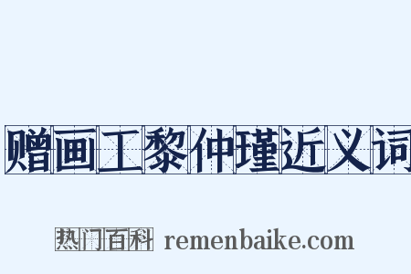 赠画工黎仲瑾近义词是什么意思的图片